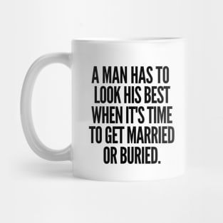 Either married or buried, a man still has to look his best Mug